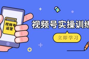 微信視頻號實操訓練營：視頻號起號運營純干貨玩法！