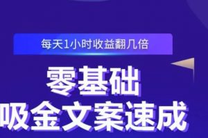 零基礎(chǔ)吸金文案速成，每天1小時收益翻幾倍價值499元