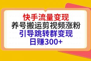 快手流量變現(xiàn)，養(yǎng)號(hào)搬運(yùn)剪視頻漲粉，引導(dǎo)跳轉(zhuǎn)群變現(xiàn)日賺300