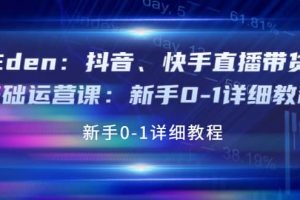 抖音、快手直播帶貨基礎(chǔ)運(yùn)營課：新手0-1詳細(xì)教程