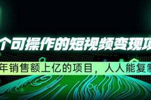 五個(gè)可操作的短視頻變現(xiàn)項(xiàng)目：年銷售額上億的項(xiàng)目，人人能復(fù)制