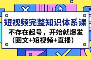 短視頻完整知識(shí)體系課，不存在起號(hào)，開始就爆發(fā)（圖文 短視頻 直播）