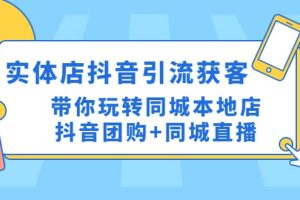 實體店抖音引流獲客實操課：帶你玩轉(zhuǎn)同城本地店抖音團購 同城直播