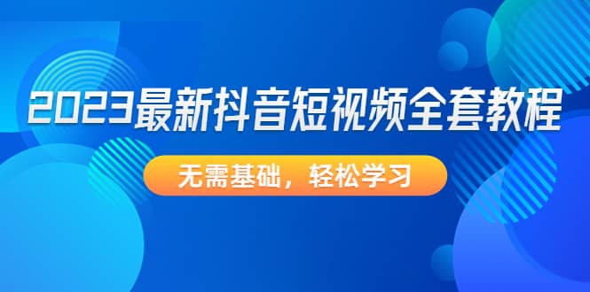 2023最新抖音短視頻全套教程，無需基礎(chǔ)，輕松學(xué)習(xí)插圖