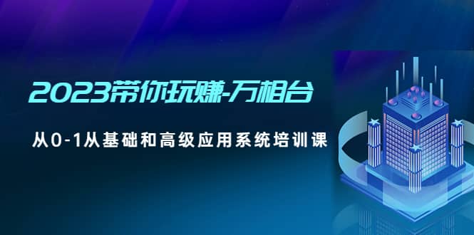 2023帶你玩賺-萬相臺，從0-1從基礎和高級應用系統培訓課插圖