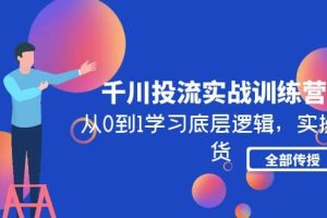 千川投流實(shí)戰(zhàn)訓(xùn)練營(yíng)：從0到1學(xué)習(xí)底層邏輯，實(shí)操干貨全部傳授(無(wú)水印)