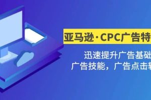 亞馬遜·CPC廣告·2期特訓(xùn)營，迅速提升廣告基礎(chǔ)，廣告技能，廣告點擊轉(zhuǎn)化