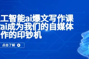 人工智能ai爆文寫作課，讓ai成為我們的自媒體寫作的印鈔機(jī)