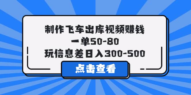 制作飛車(chē)出庫(kù)視頻賺錢(qián)，一單50-80，玩信息差日入300-500插圖