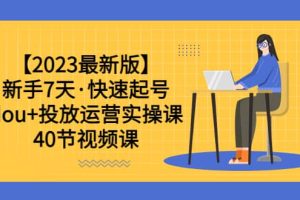 【2023最新版】新手7天·快速起號：dou 投放運營實操課（40節(jié)視頻課）