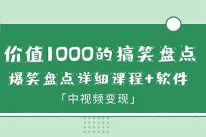 價值1000的搞笑盤點大V爆笑盤點詳細課程 軟件，中視頻變現