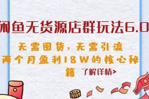 閑魚無貨源店群玩法6.0，無需囤貨，無需引流，兩個月盈利18W的核心秘籍