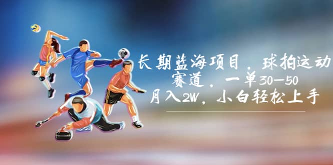 長期藍(lán)海項(xiàng)目，球拍運(yùn)動賽道，一單30-50，月入2W，小白輕松上手插圖
