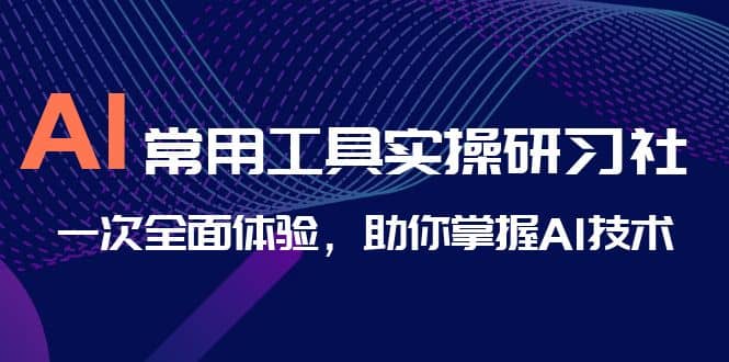 AI-常用工具實操研習社，一次全面體驗，助你掌握AI技術插圖