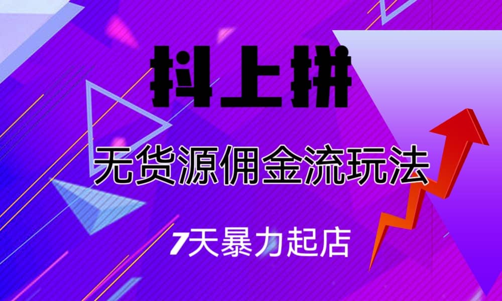 抖上拼無貨源傭金流玩法，7天暴力起店，月入過萬插圖