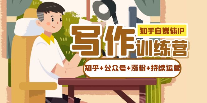 知乎-自媒體IP寫作實操訓練營：如何做知乎 公眾號 漲粉 持續運營！插圖