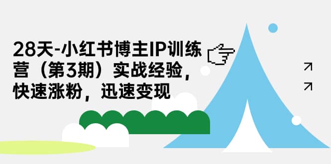 28天-小紅書博主IP訓(xùn)練營（第3期）實(shí)戰(zhàn)經(jīng)驗，快速漲粉，迅速變現(xiàn)插圖