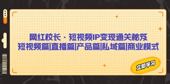 網(wǎng)紅校長·短視頻IP變現(xiàn)通關(guān)秘笈：短視頻篇 直播篇 產(chǎn)品篇 私域篇 商業(yè)模式插圖