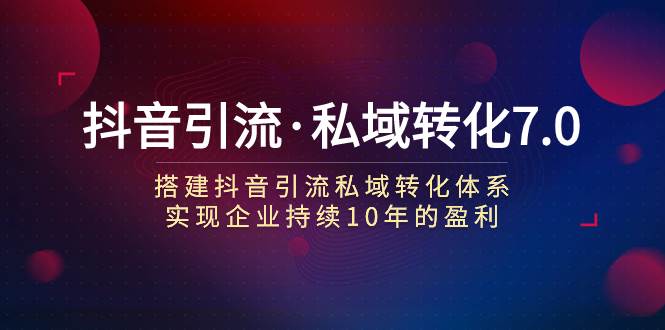 抖音引流·私域轉(zhuǎn)化7.0插圖