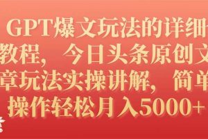 GPT爆文玩法的詳細教程，今日頭條原創文章玩法實操講解，簡單操作月入5000