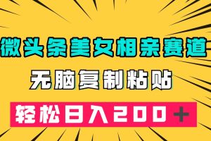 微頭條冷門美女相親賽道，無腦復制粘貼，輕松日入200＋