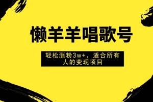 懶羊羊唱歌號，輕松漲粉3w ，適合所有人的變現(xiàn)項目！