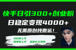 快手日引300 創(chuàng)業(yè)粉日穩(wěn)定變現(xiàn)4000 無需原創(chuàng)純搬運(yùn)！