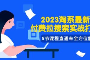 2023淘系·最新付費(fèi)拉搜索實(shí)戰(zhàn)打法，5節(jié)課程直通車全方位解析