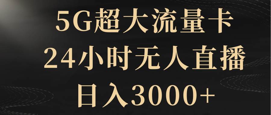5G超大流量卡，24小時(shí)無(wú)人直播，日入3000插圖
