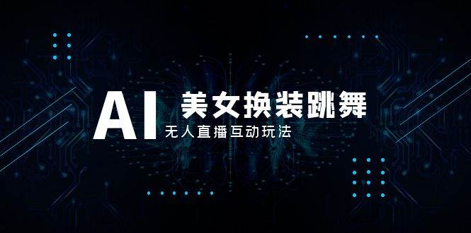 抖音最新最火【AI美女換裝跳舞】無人直播互動(dòng)玩法（含全套開播教程 軟件 視頻素材 音效）插圖