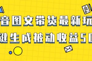 爆火抖音圖文帶貨項目，最新玩法一鍵生成，單日輕松被動收益500