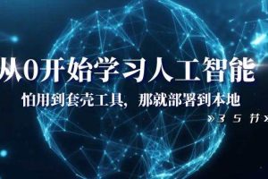 從0開始學(xué)習(xí)人工智能：怕用到套殼工具，那就部署到本地（35節(jié)課）