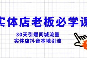 實(shí)體店-老板必學(xué)視頻教程，30天引爆同城流量，實(shí)體店抖音本地引流