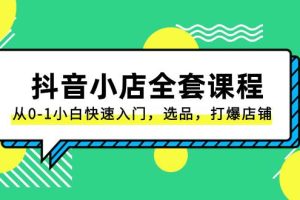 抖音小店-全套課程，從0-1小白快速入門，選品，打爆店鋪（131節(jié)課）