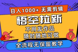 悟空拉新日入1000+無需剪輯當天上手，一部手機隨時隨地可做，全流程無…