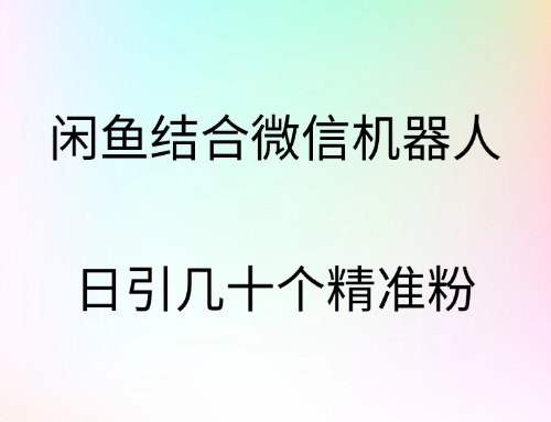 閑魚結合微信機器人，日引幾十個精準粉插圖