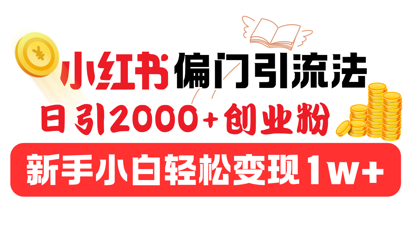 小紅書偏門引流法，日引2000+創(chuàng)業(yè)粉，新手小白輕松變現(xiàn)1w+