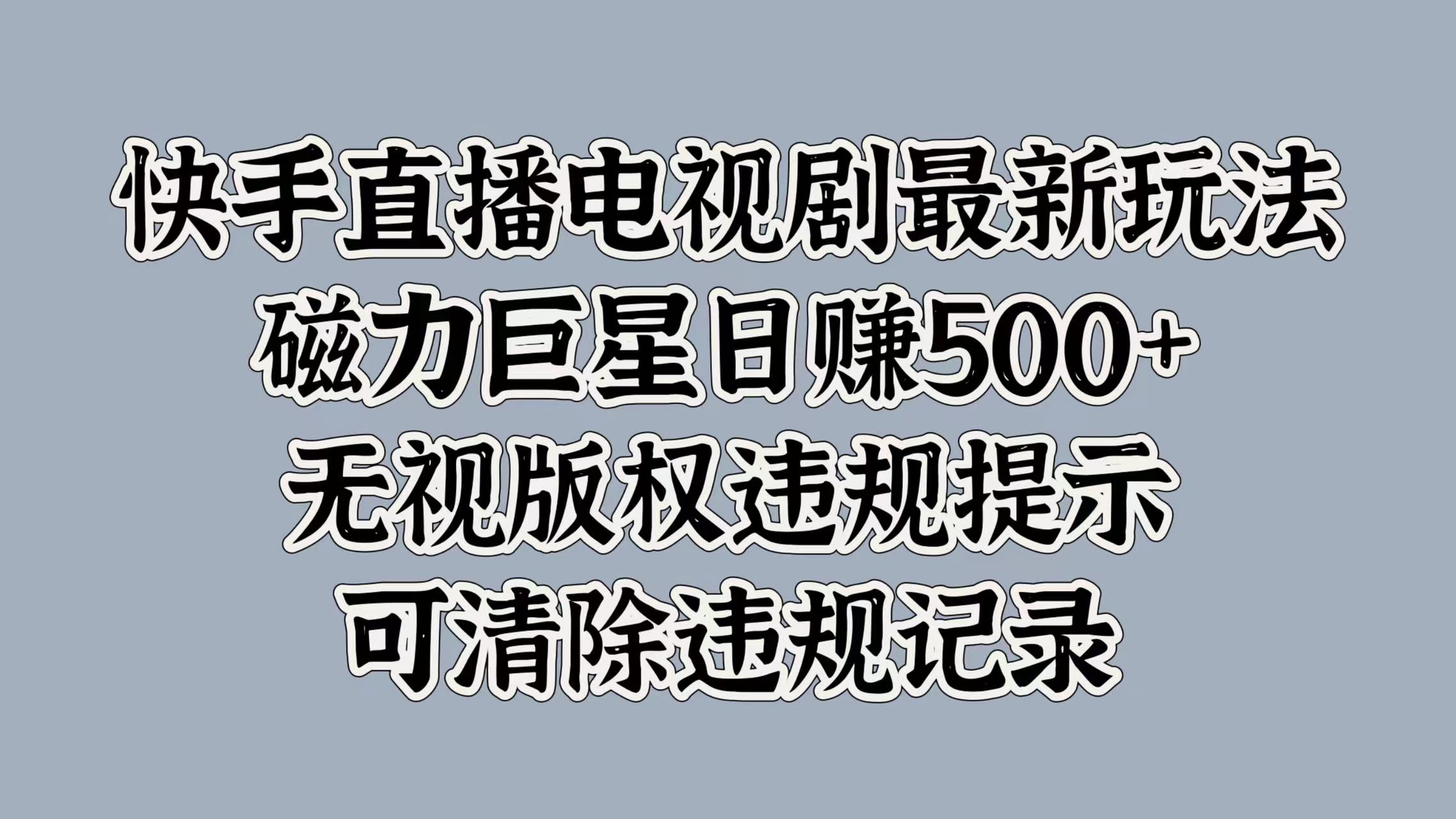 快手直播電視劇最新玩法，磁力巨星日賺500+，無視版權違規提示，可清除違規記錄