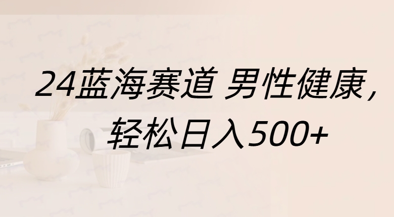 藍海賽道 男性健康，輕松日入500+