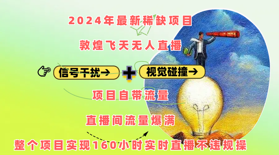 2024年最新稀缺項目敦煌飛天無人直播，內搭信號干擾+視覺碰撞防飛技術 ，項目自帶流量，流量爆滿，正個項目實現160小時實時直播不違規操