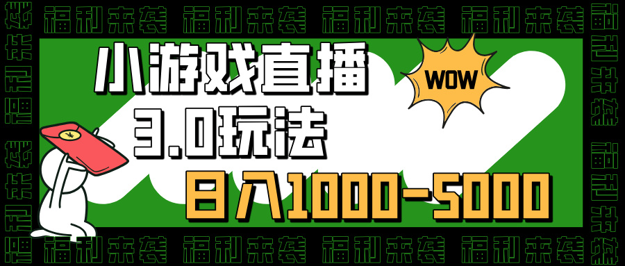 小游戲直播3.0玩法，日入1000-5000，30分鐘學會