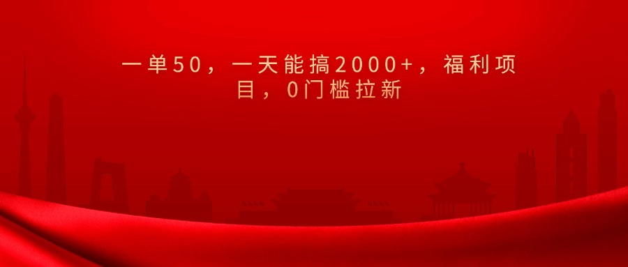 0門檻拉新，一單50，一天能搞2000+，福利項(xiàng)目，