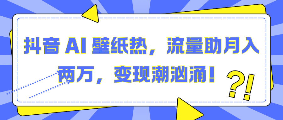 抖音 AI 壁紙熱，流量助月入兩萬，變現(xiàn)潮洶涌！
