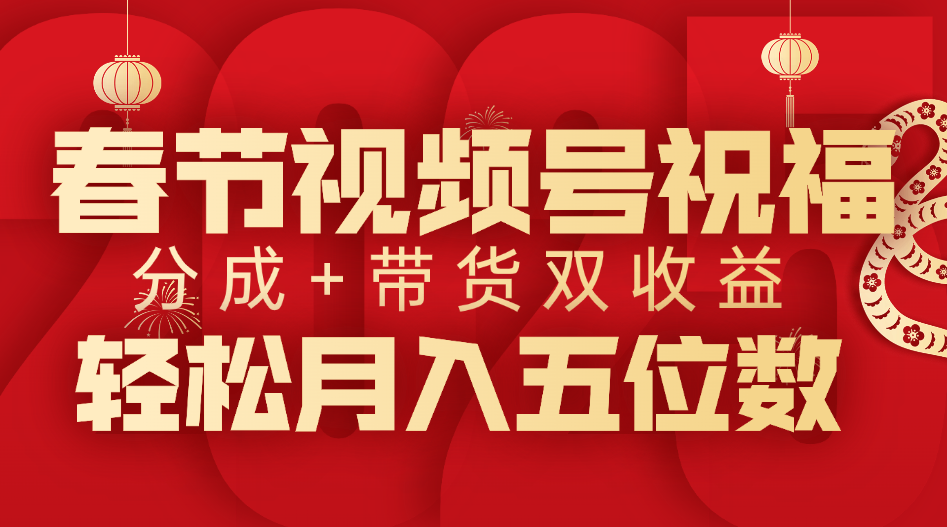春節(jié)視頻號祝福項目，分成+帶貨，雙收益，輕松月入五位數(shù)