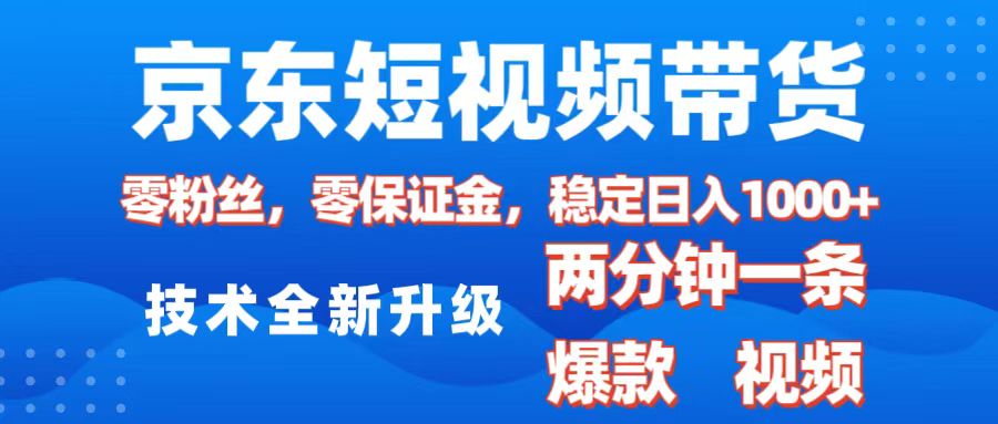 京東短視頻帶貨，2025火爆項目，0粉絲，0保證金，操作簡單，2分鐘一條原創視頻，日入1000+