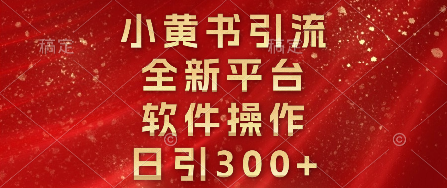 小黃書引流，全新平臺，軟件操作，日引300+