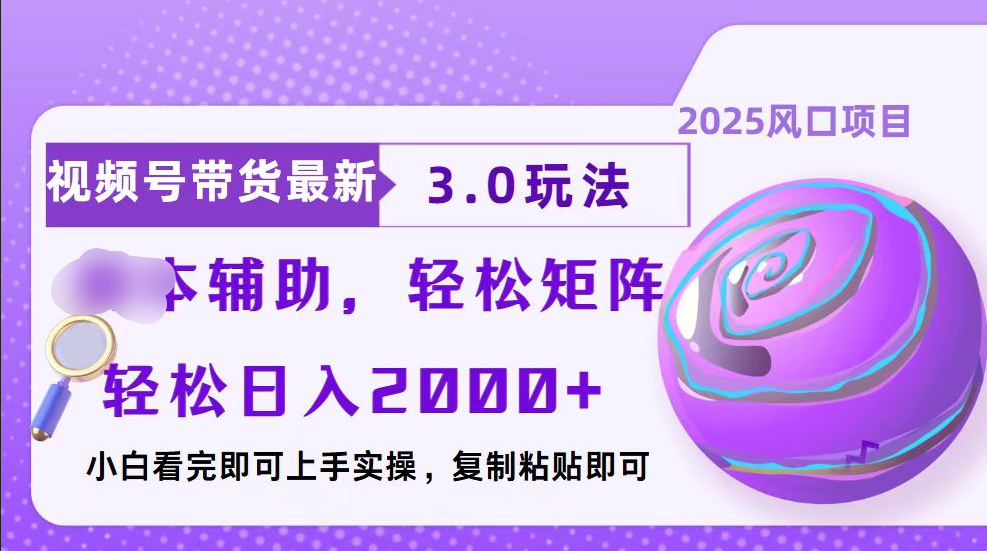 視頻號帶貨最新3.0玩法，作品制作簡單，當天起號，復制粘貼，腳本輔助，輕松矩陣日入2000+
