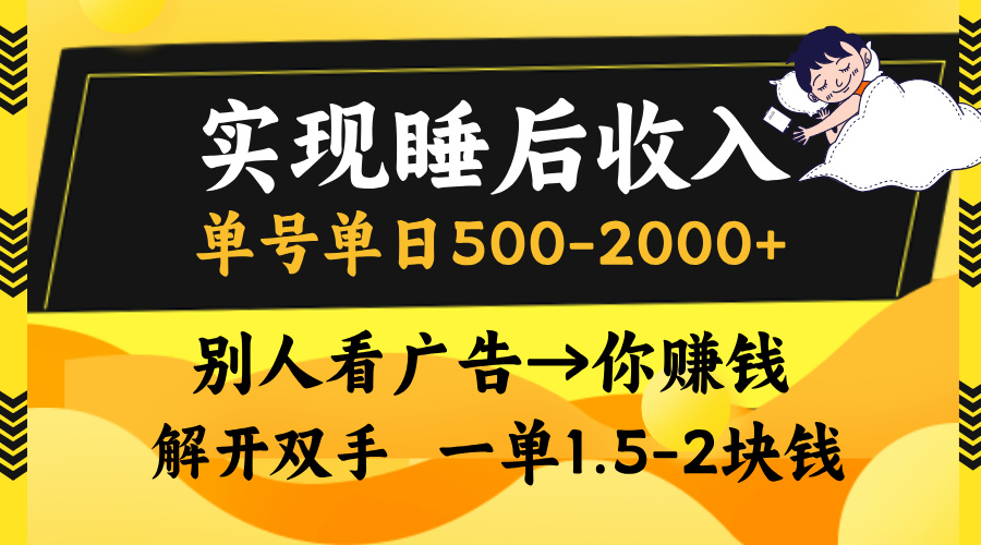 別人看廣告，等于你賺錢，實現睡后收入，單號單日500-2000+，解放雙手，無腦操作。
