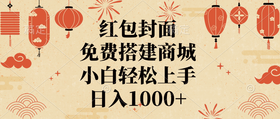 紅包封面，免費(fèi)搭建商城，日入1000+小白輕松上手，