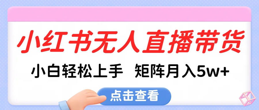 小紅書無人直播帶貨，小白輕松上手，可矩陣月入5w+插圖